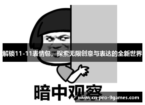 解锁11-11表情包，探索无限创意与表达的全新世界