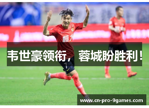 韦世豪领衔，蓉城盼胜利！