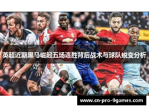英超近期黑马崛起五场连胜背后战术与球队蜕变分析