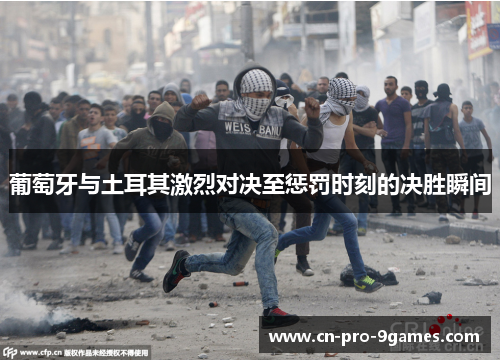 葡萄牙与土耳其激烈对决至惩罚时刻的决胜瞬间
